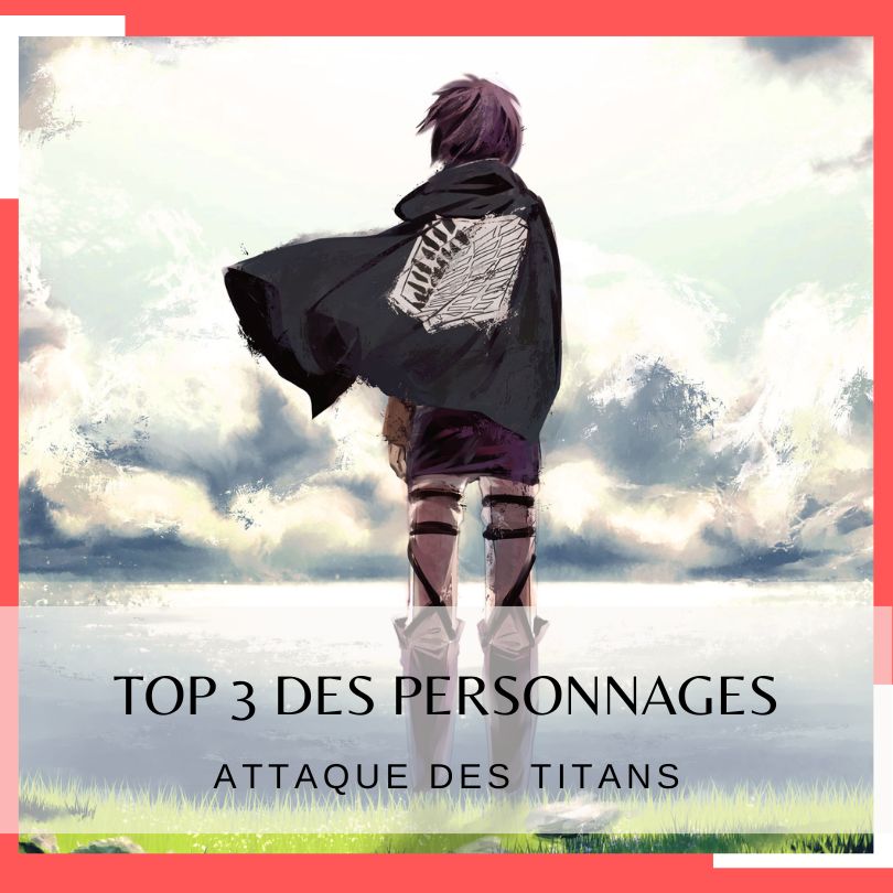 TOP 3 des personnages de l’attaque des titans